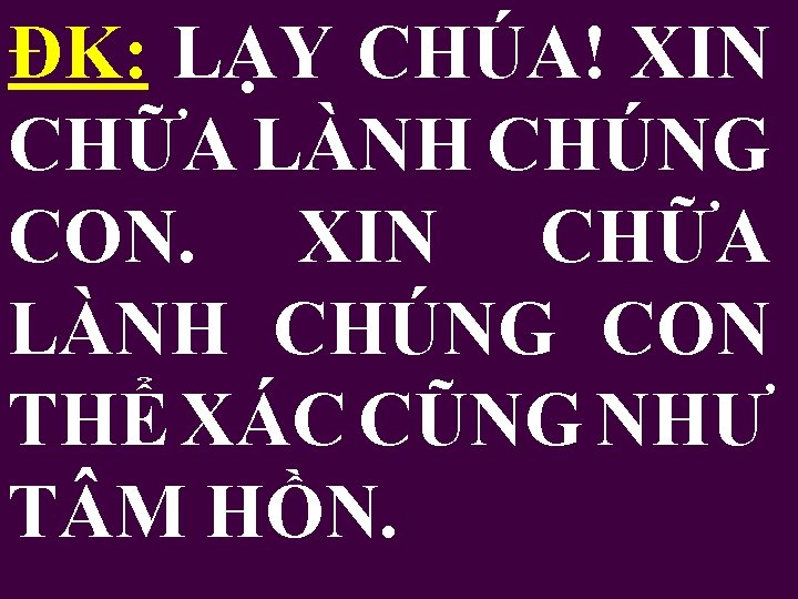 ĐK: LẠY CHÚA! XIN CHỮA LÀNH CHÚNG CON THỂ XÁC CŨNG NHƯ T M