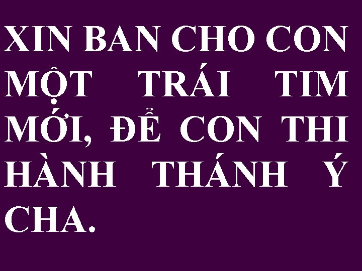 XIN BAN CHO CON MỘT TRÁI TIM MỚI, ĐỂ CON THI HÀNH THÁNH Ý