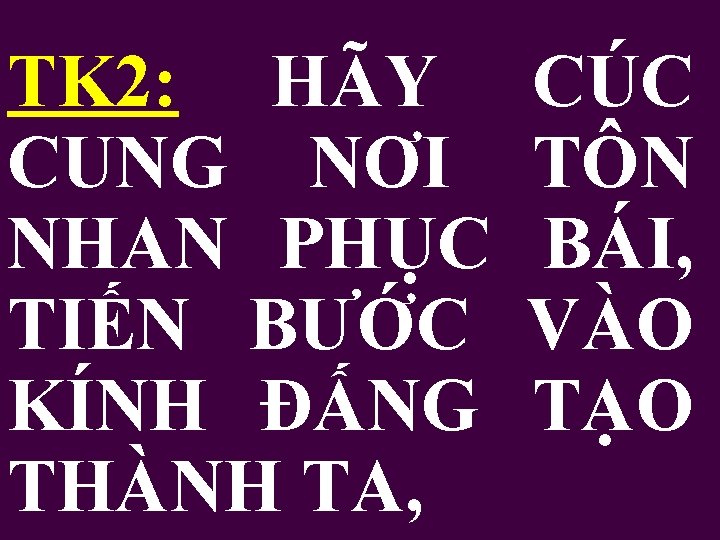 TK 2: HÃY CUNG NƠI NHAN PHỤC TIẾN BƯỚC KÍNH ĐẤNG THÀNH TA, CÚC