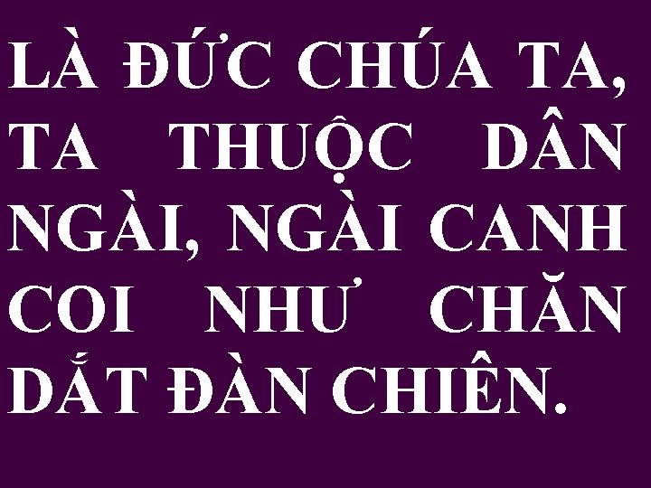 LÀ ĐỨC CHÚA TA, TA THUỘC D N NGÀI, NGÀI CANH COI NHƯ CHĂN