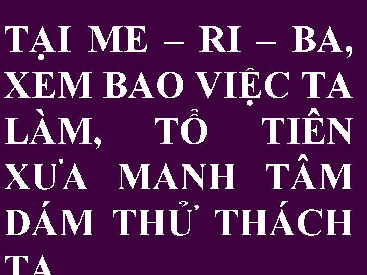 TẠI ME – RI – BA, XEM BAO VIỆC TA LÀM, TỔ TIÊN XƯA