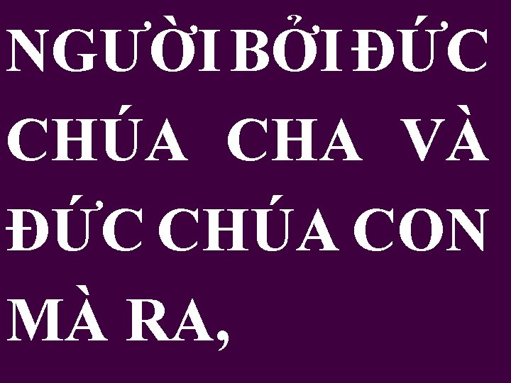 NGƯỜI BỞI ÐỨC CHÚA CHA VÀ ÐỨC CHÚA CON MÀ RA, 