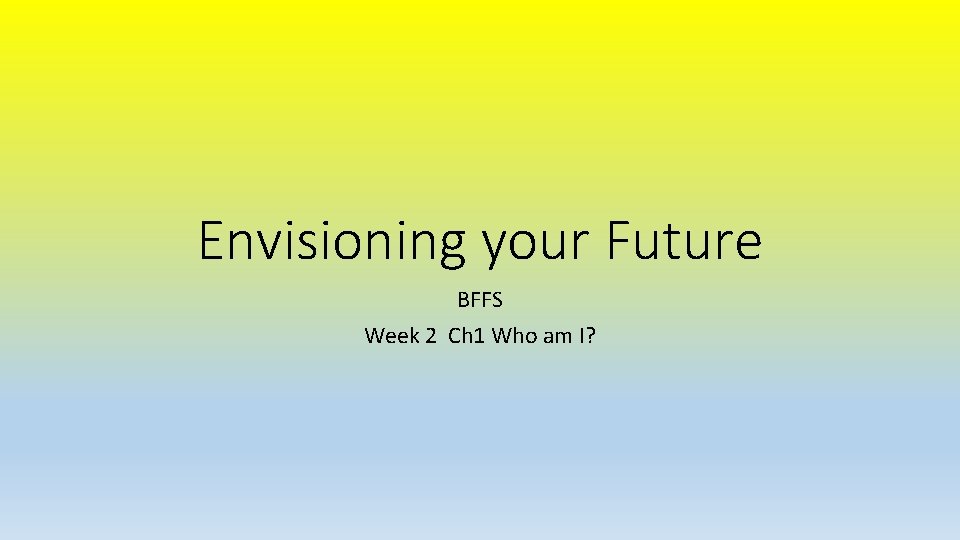 Envisioning your Future BFFS Week 2 Ch 1 Who am I? 