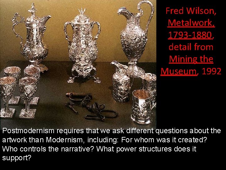 Fred Wilson, Metalwork, 1793 -1880, detail from Mining the Museum, 1992 Postmodernism requires that