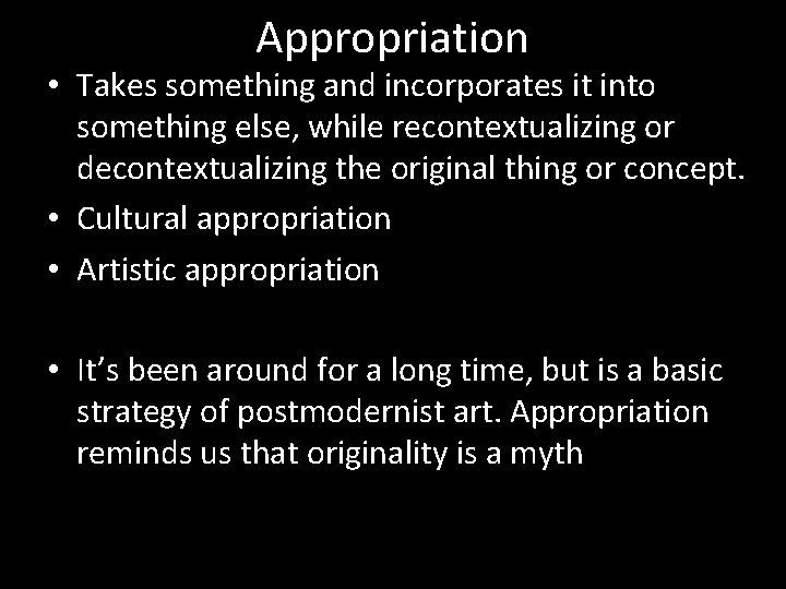 Appropriation • Takes something and incorporates it into something else, while recontextualizing or decontextualizing