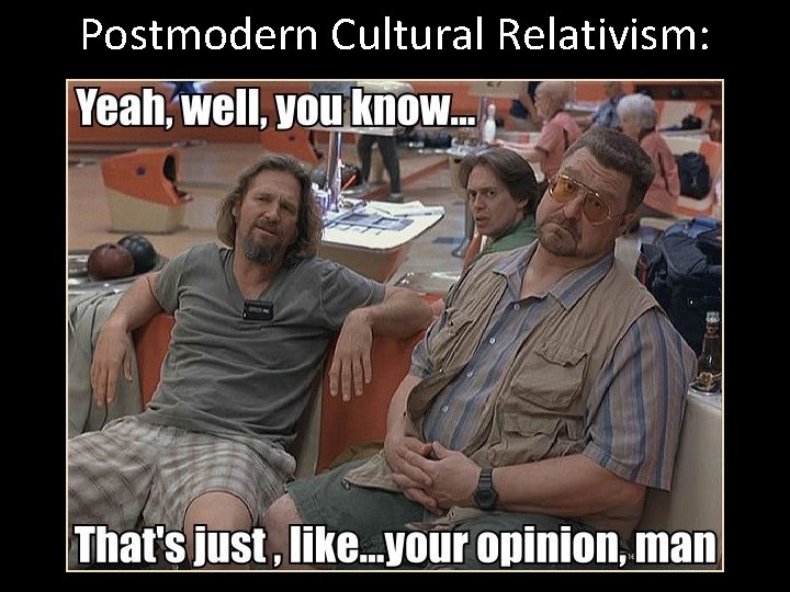 Postmodern Cultural Relativism: 