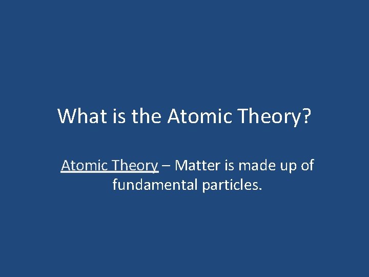 What is the Atomic Theory? Atomic Theory – Matter is made up of fundamental