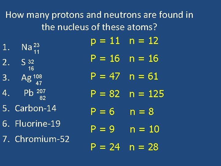 How many protons and neutrons are found in the nucleus of these atoms? p