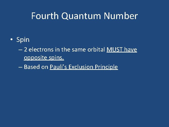Fourth Quantum Number • Spin – 2 electrons in the same orbital MUST have