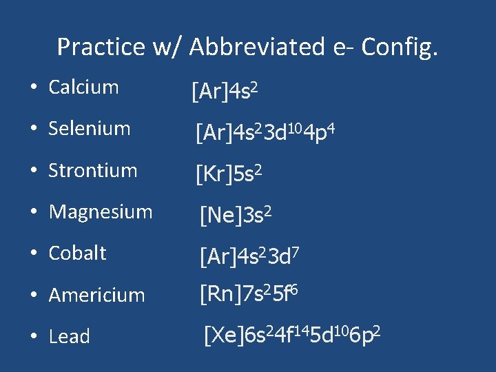 Practice w/ Abbreviated e- Config. • Calcium [Ar]4 s 2 • Selenium [Ar]4 s