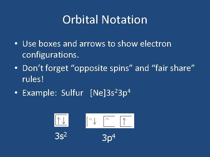Orbital Notation • Use boxes and arrows to show electron configurations. • Don’t forget