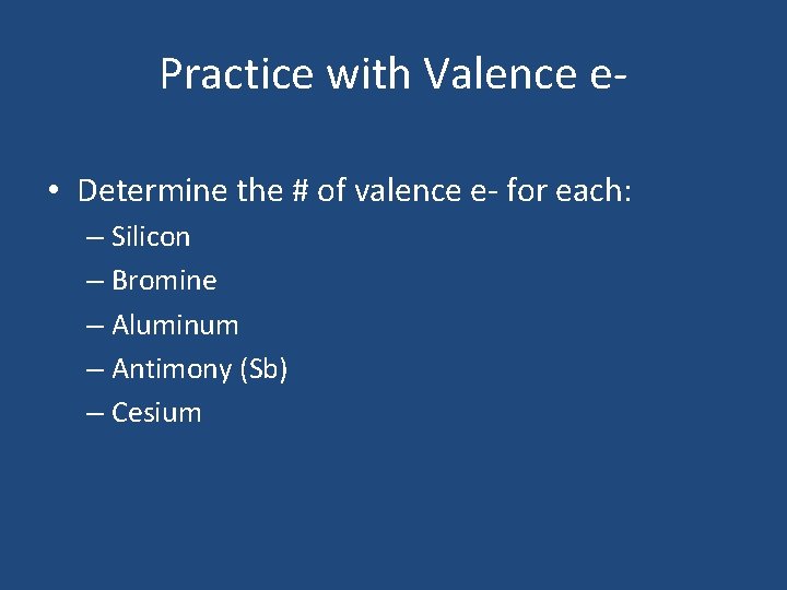 Practice with Valence e • Determine the # of valence e- for each: –