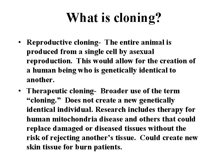 What is cloning? • Reproductive cloning- The entire animal is produced from a single