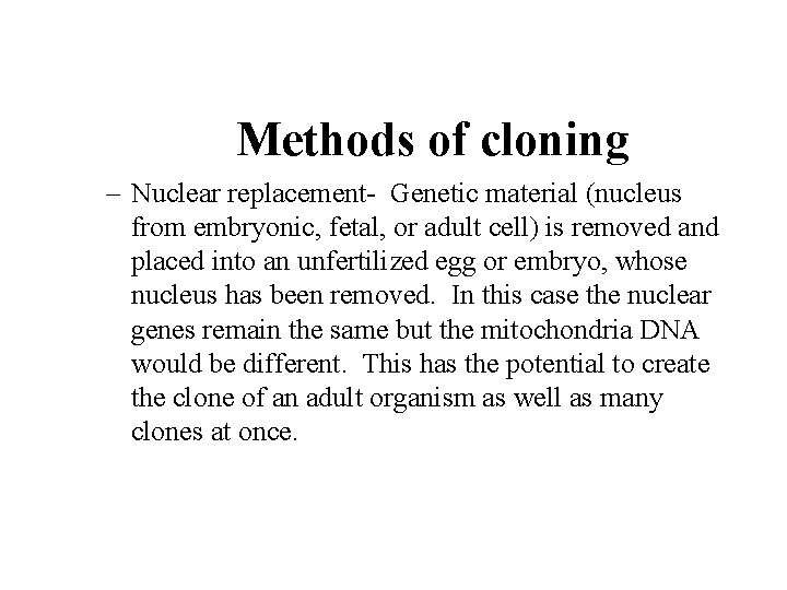 Methods of cloning – Nuclear replacement- Genetic material (nucleus from embryonic, fetal, or adult