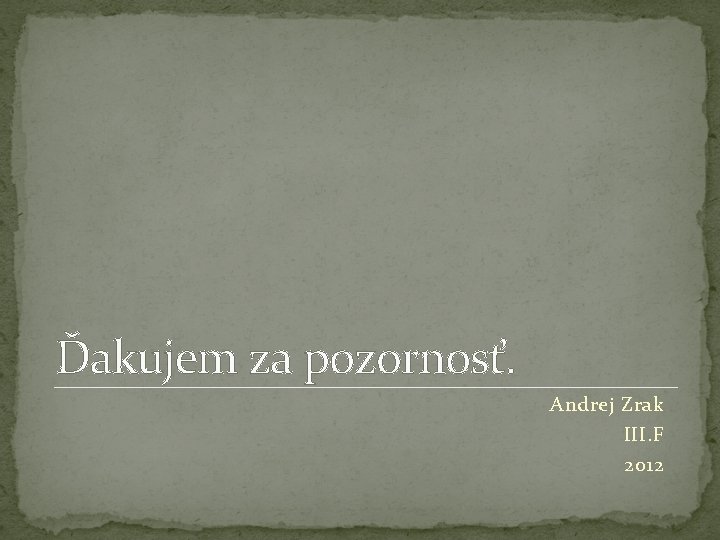 Ďakujem za pozornosť. Andrej Zrak III. F 2012 