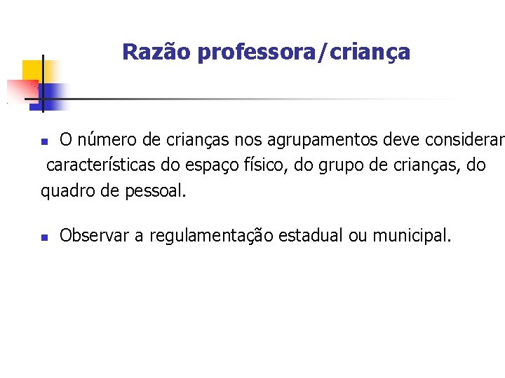 Razão professora/criança O número de crianças nos agrupamentos deve considerar características do espaço físico,