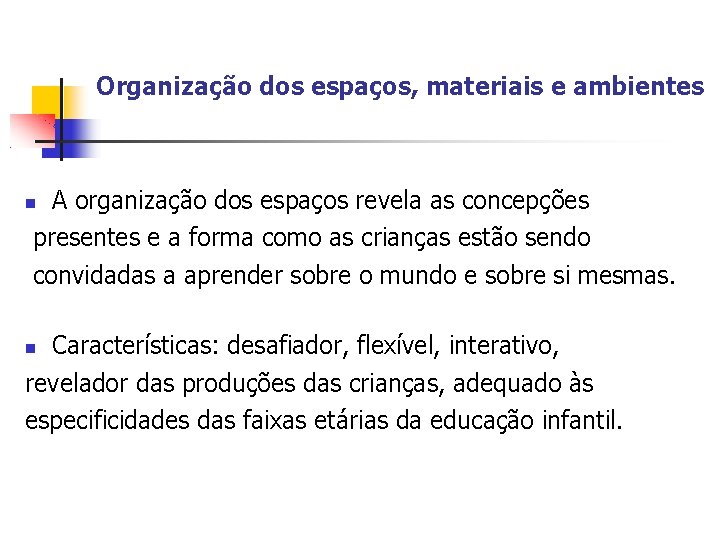 Organização dos espaços, materiais e ambientes A organização dos espaços revela as concepções presentes