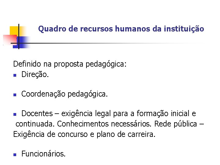 Quadro de recursos humanos da instituição Definido na proposta pedagógica: Direção. Coordenação pedagógica. Docentes