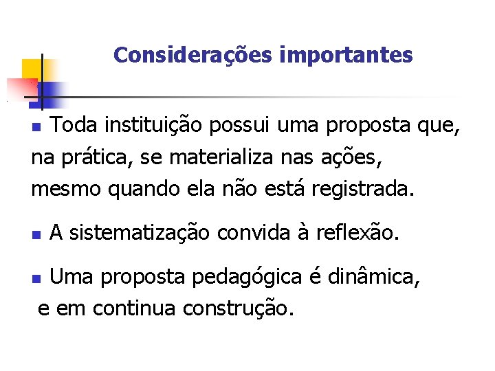 Considerações importantes Toda instituição possui uma proposta que, na prática, se materializa nas ações,