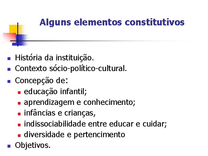 Alguns elementos constitutivos História da instituição. Contexto sócio-político-cultural. Concepção de: educação infantil; aprendizagem e