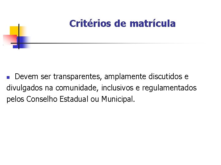 Critérios de matrícula Devem ser transparentes, amplamente discutidos e divulgados na comunidade, inclusivos e