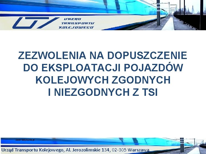 ZEZWOLENIA NA DOPUSZCZENIE DO EKSPLOATACJI POJAZDÓW KOLEJOWYCH ZGODNYCH I NIEZGODNYCH Z TSI www. ladymama.