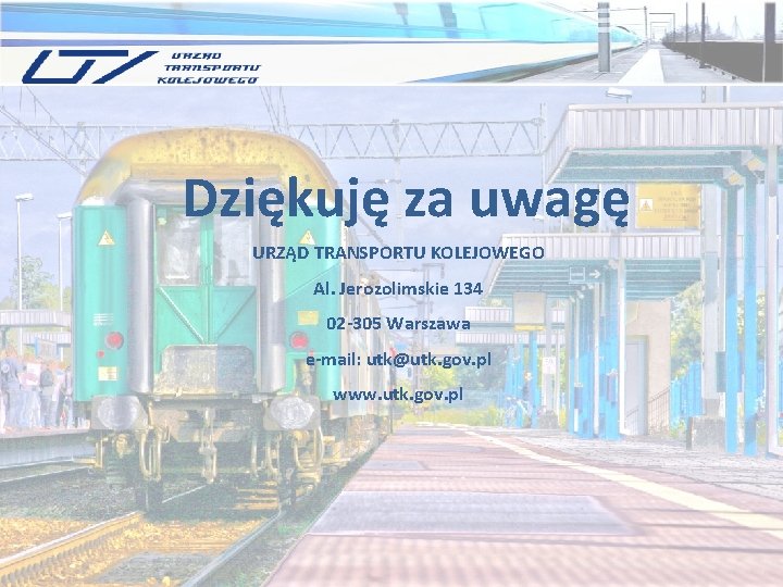 Dziękuję za uwagę URZĄD TRANSPORTU KOLEJOWEGO Al. Jerozolimskie 134 02 -305 Warszawa e-mail: utk@utk.