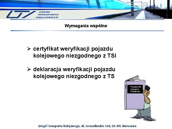 Wymagania wspólne Ø certyfikat weryfikacji pojazdu kolejowego niezgodnego z TSI Ø deklaracja weryfikacji pojazdu