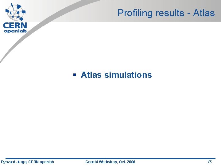 Profiling results - Atlas § Atlas simulations Ryszard Jurga, CERN openlab Geant 4 Workshop,