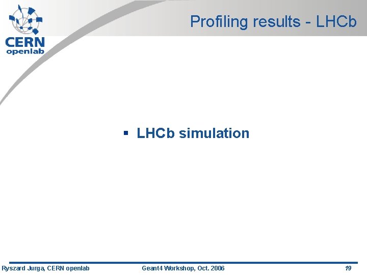 Profiling results - LHCb § LHCb simulation Ryszard Jurga, CERN openlab Geant 4 Workshop,
