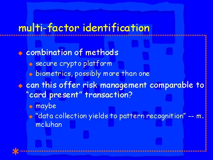 multi-factor identification u combination of methods u u u secure crypto platform biometrics, possibly