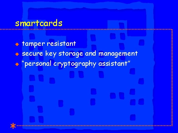 smartcards u u u tamper resistant secure key storage and management “personal cryptography assistant”