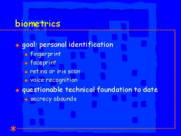 biometrics u goal: personal identification u u u fingerprint faceprint retina or iris scan
