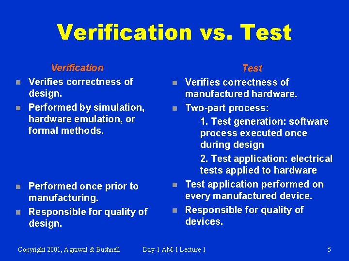 Verification vs. Test n n Verification Verifies correctness of design. Performed by simulation, hardware