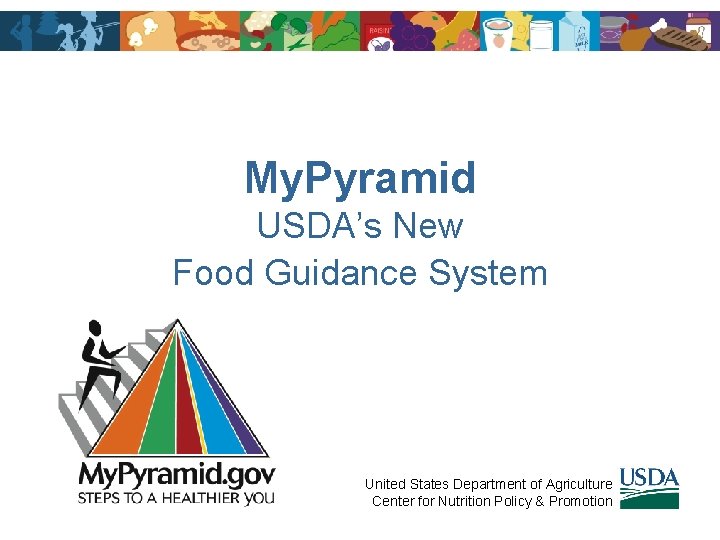 My. Pyramid USDA’s New Food Guidance System United States Department of Agriculture Center for