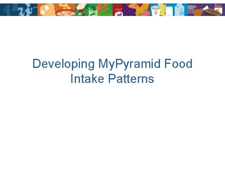 Developing My. Pyramid Food Intake Patterns 