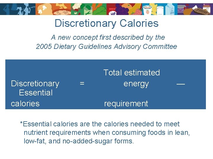 Discretionary Calories A new concept first described by the 2005 Dietary Guidelines Advisory Committee