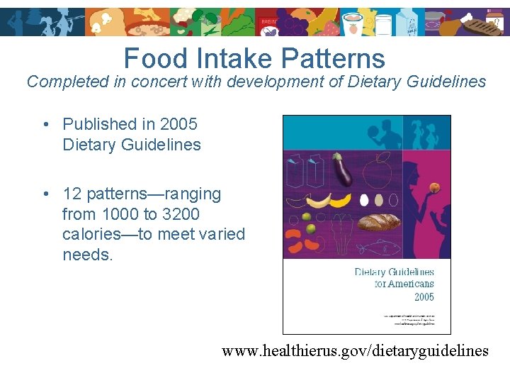 Food Intake Patterns Completed in concert with development of Dietary Guidelines • Published in