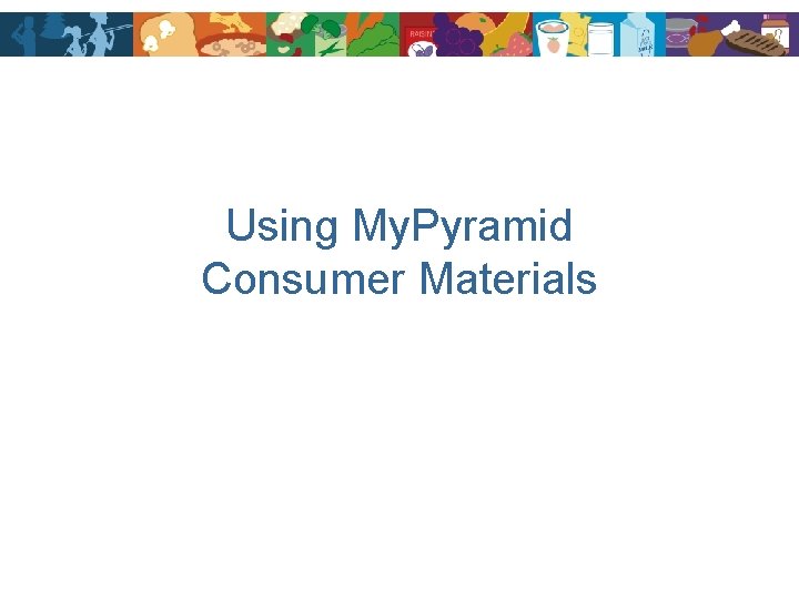 Using My. Pyramid Consumer Materials 