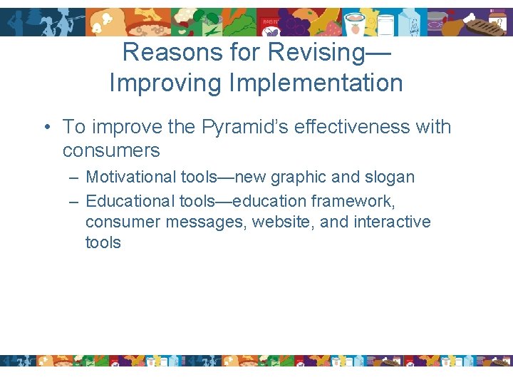 Reasons for Revising— Improving Implementation • To improve the Pyramid’s effectiveness with consumers –