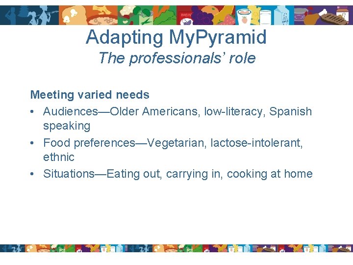 Adapting My. Pyramid The professionals’ role Meeting varied needs • Audiences—Older Americans, low-literacy, Spanish