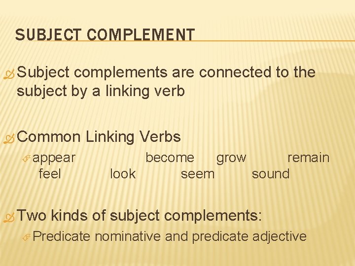 SUBJECT COMPLEMENT Subject complements are connected to the subject by a linking verb Common
