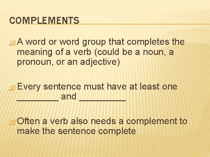 COMPLEMENTS A word or word group that completes the meaning of a verb (could