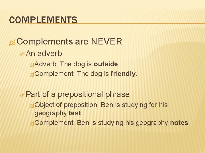 COMPLEMENTS Complements An are NEVER adverb Adverb: The dog is outside. Complement: The dog