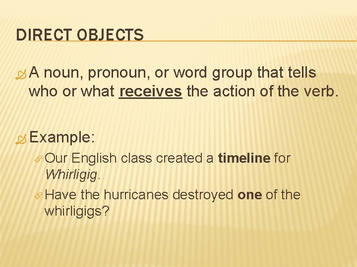 DIRECT OBJECTS A noun, pronoun, or word group that tells who or what receives