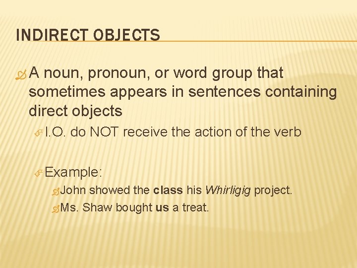 INDIRECT OBJECTS A noun, pronoun, or word group that sometimes appears in sentences containing