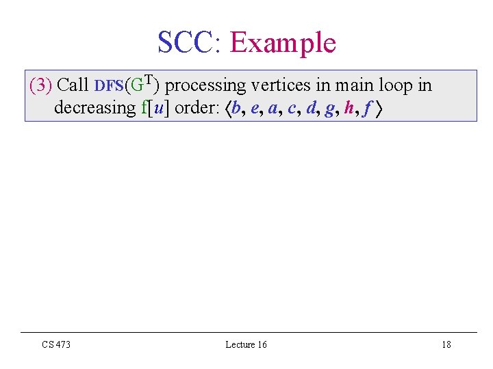 SCC: Example (3) Call DFS(GT) processing vertices in main loop in decreasing f[u] order: