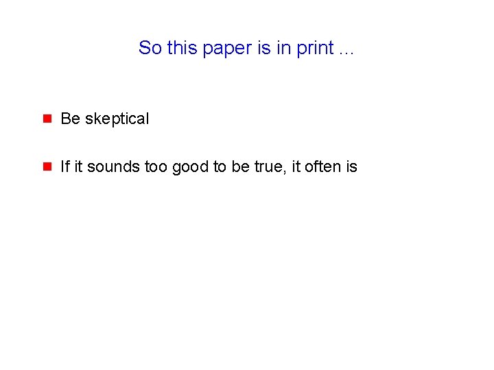 So this paper is in print. . . g Be skeptical g If it