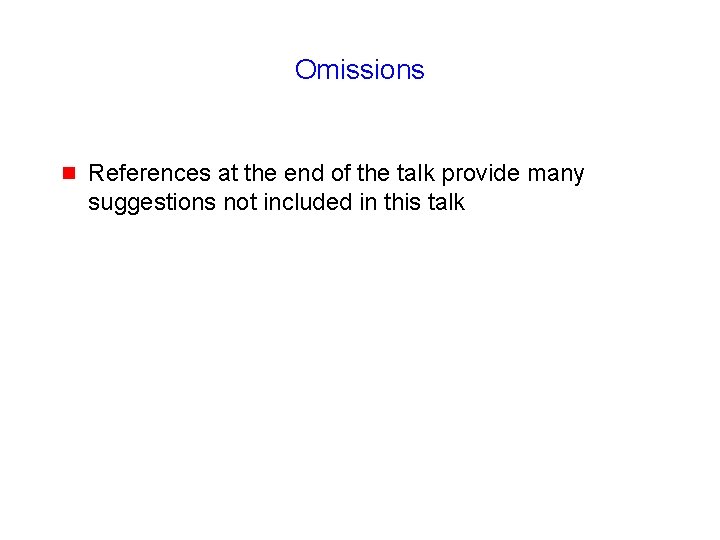 Omissions g References at the end of the talk provide many suggestions not included