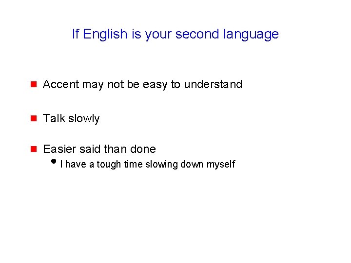 If English is your second language g Accent may not be easy to understand